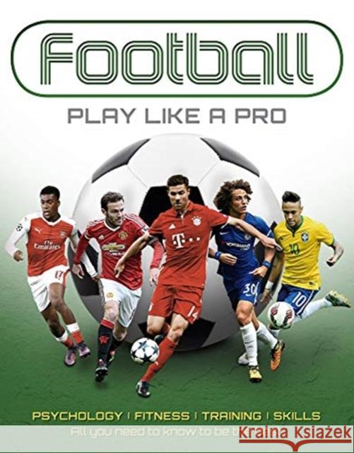 Football: Play like a Pro: From fitness to field. All you need to know to be the best. Sona Books 9781912918133