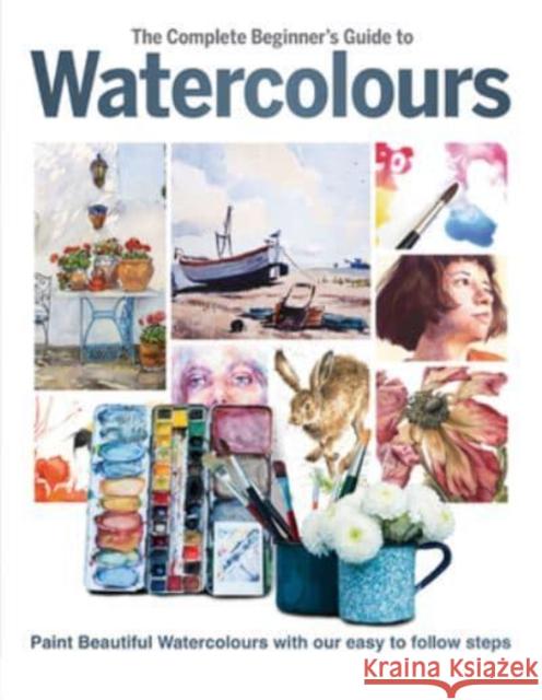 The Complete Beginner's Guide To Watercolours Phillipa Grafton 9781912918836