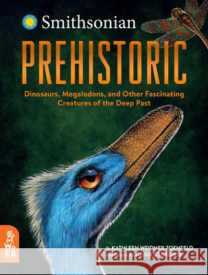 Prehistoric: Dinosaurs, Megalodons, and Other Fascinating Creatures of the Deep Past Weidner Zoehfeld, Kathleen 9781912920051 What on Earth Books