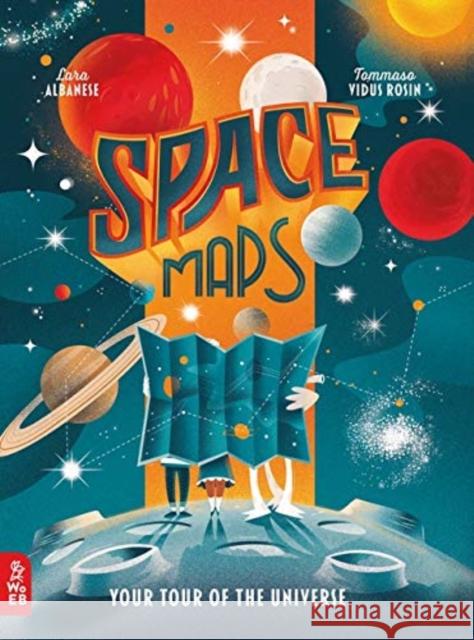 Space Maps: Your Tour of the Universe Lara Albanese 9781912920556 What on Earth Publishing Ltd