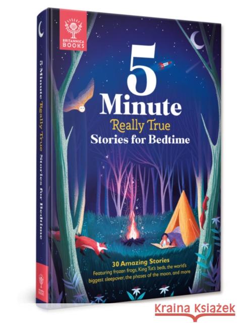 Britannica's 5-Minute Really True Stories for Bedtime: 30 Amazing Stories: Featuring frozen frogs, King Tut’s beds, the world's biggest sleepover, the phases of the moon, and more Britannica Group 9781912920648