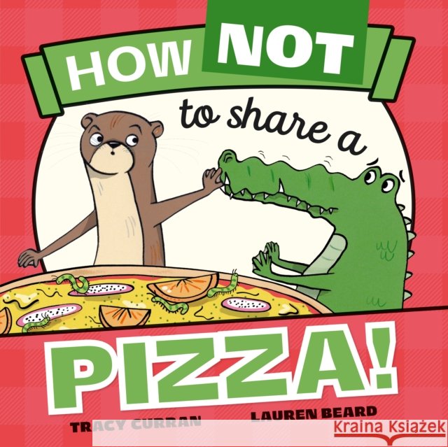 How Not to Share a Pizza! Tracy Curran 9781912923441
