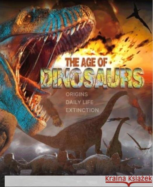 The Age of Dinosaurs: Origins, Daily Life, Extinction Jamie Collins 9781912944811 NQ Publishers