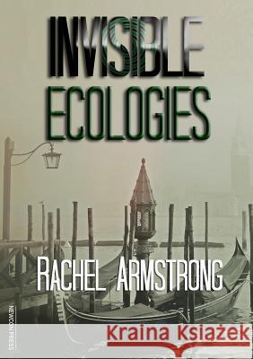 Invisible Ecologies Rachel Armstrong 9781912950096 Newcon Press