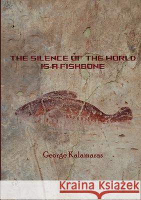 The Silence of the World Is a Fishbone George Kalamaras 9781912963614