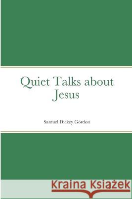 Quiet Talks about Jesus Samuel Dickey Gordon   9781912970834 Yesterday's World Publishing