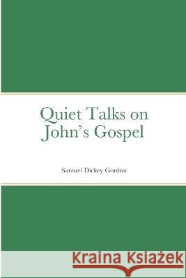 Quiet Talks on John's Gospel Samuel Dickey Gordon   9781912970841 Yesterday's World Publishing