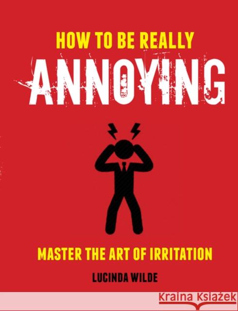 How to Be Really Annoying: Master the Art of Aggravation Lucinda Wilde 9781912983179 Dog N Bone