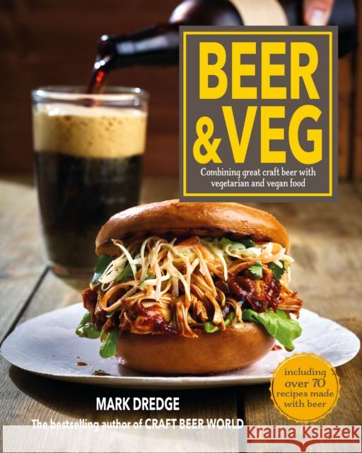 Beer and Veg: Combining Great Craft Beer with Vegetarian and Vegan Food Mark Dredge 9781912983407 Ryland, Peters & Small Ltd