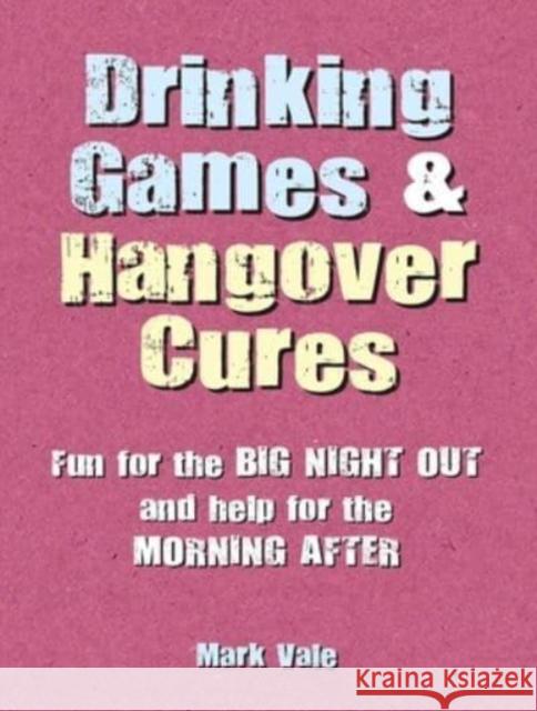Drinking Games & Hangover Cures: Fun for the Big Night out and Help for the Morning After Mark Vale 9781912983674