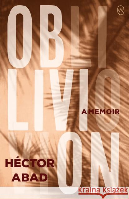 Oblivion Hector Abad   9781912987009 World Editions Ltd