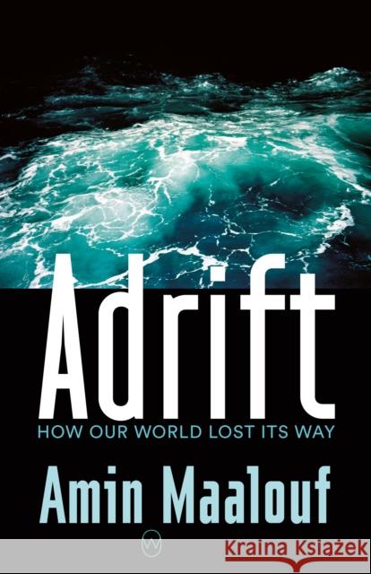 Adrift: How Our World Lost Its Way Amin Maalouf, Frank Wynne 9781912987108