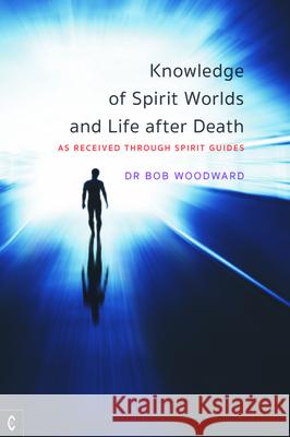 Knowledge of Spirit Worlds and Life After Death Bob Woodward 9781912992164 