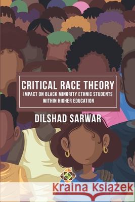 Critical Race Theory: Impact on Black Minority Ethnic Students within Higher Education Dilshad Sarwar 9781912997466 Transnational Press London