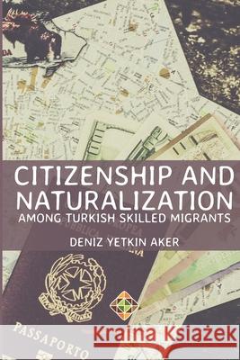 Citizenship and Naturalization among Turkish Skilled Migrants Deniz Yetkin Aker 9781912997527 Transnational Press London