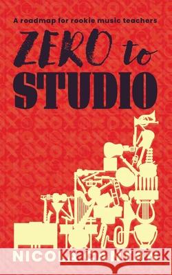 Zero to Studio: A roadmap for rookie music teachers Nicola Cantan 9781913000370 Colourful Keys