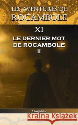 Les aventures de Rocambole XI: Le Dernier mot de Rocambole II Pierre Alexis Ponso 9781913003395 Classipublica
