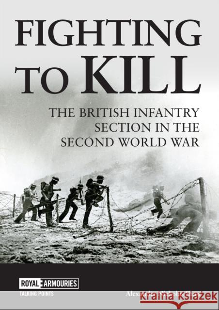 Fighting to Kill: The British Infantry Section in the Second World War  9781913013431 Trustees of the Royal Armouries