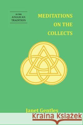 Meditations on the Collects: In the Anglican Tradition Janet Gentles 9781913017002