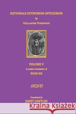 Rationale Divinorum Officiorum by Guillaume Durandus, Volume Five: Book Six Janet Gentles 9781913017057