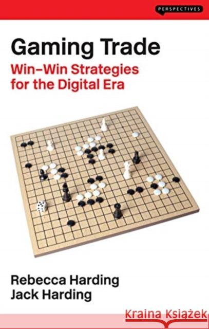 Gaming Trade: Win-Win Strategies for the Digital Era Rebecca Harding Jack Harding 9781913019006 London School of Economics and Political Scie