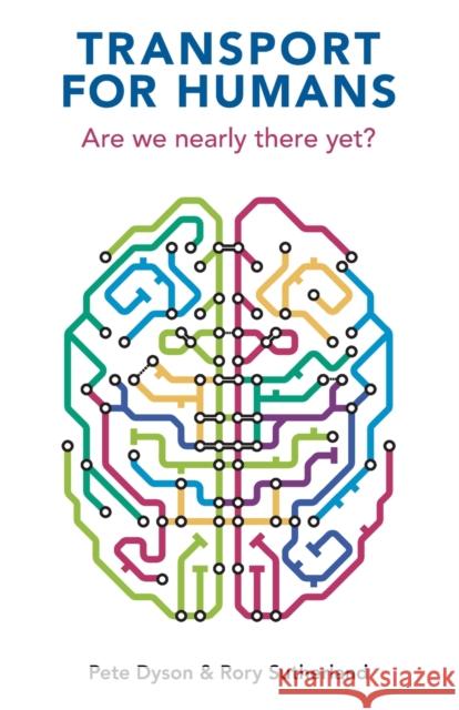 Transport For Humans: Are We Nearly There Yet? Rory Sutherland 9781913019358 London Publishing Partnership