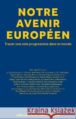 Notre Avenir Européen: Tracer Une Voie Progressiste Dans Le Monde Rodrigues, Maria João 9781913019518 London School of Economics and Political Scie