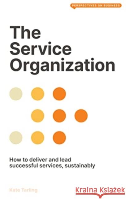 The Service Organization: How to Deliver and Lead Successful Services, Sustainably Kate Tarling 9781913019761