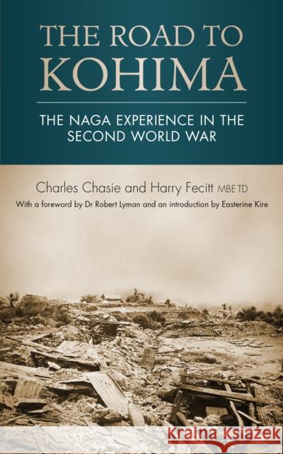 The Road to Kohima: The Naga experience in the Second World War Chasie, Charles 9781913022211 Infinite Ideas Limited