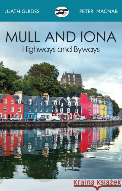 Mull and Iona: Highways and Byways Peter MacNab 9781913025175