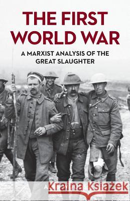 The First World War: A Marxist Analysis of the Great Slaughter Alan Woods 9781913026080