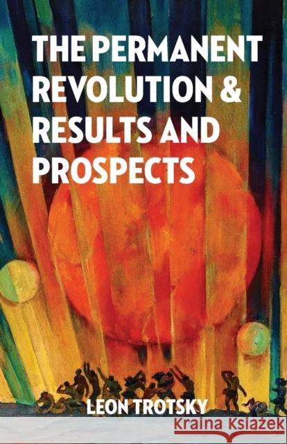 The Permanent Revolution and Results and Prospects Leon Trotsky Alan Woods 9781913026172
