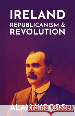 Ireland: Republicanism and Revolution Alan Woods 9781913026769 Wellred Books