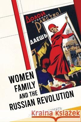 Women, Family and the Russian Revolution John Peter Roberts Fred Weston  9781913026837