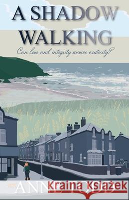A Shadow Walking: Can love and integrity survive austerity? Anne Todd 9781913036164