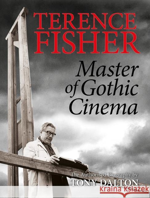 Terence Fisher: Master of Gothic Cinema Tony Dalton 9781913051099