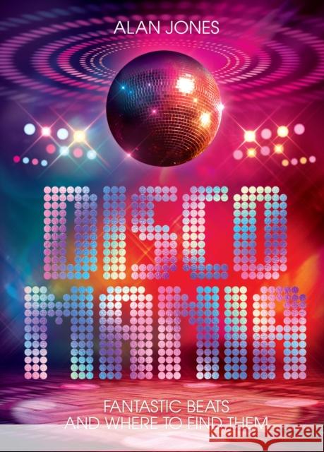Discomania: Fantastic Beats And Where To Find Them Alan Jones 9781913051372 FAB Press