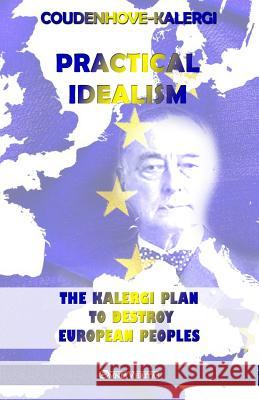 Practical Idealism: The Kalergi Plan to destroy European peoples Richard Coudenhove-Kalergi 9781913057091