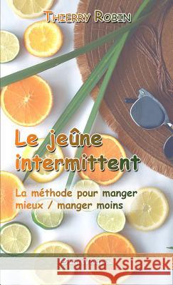 Le jeûne intermittent: La méthode pour manger mieux / manger moins Robin, Thierry 9781913057206