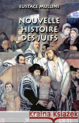 Nouvelle histoire des Juifs Eustace Mullins 9781913057213 Omnia Veritas Ltd