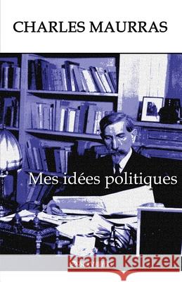 Mes idées politiques: Édition intégrale Maurras, Charles 9781913057251 Omnia Veritas Ltd