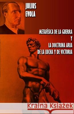 Metafísica de la guerra y La Doctrina Aria de la Lucha y de Victoria Julius Evola 9781913057367 Omnia Veritas Ltd