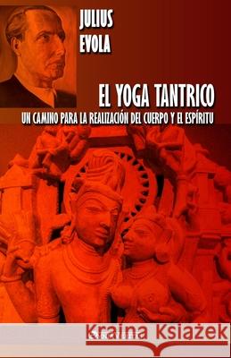 El Yoga Tantrico: Un camino para la realización del cuerpo y el espíritu Evola, Julius 9781913057442 Omnia Veritas Ltd