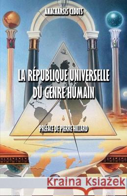 La République Universelle Du Genre Humain Anacharsis Cloots, Pierre Hillard 9781913057480 Omnia Veritas Ltd