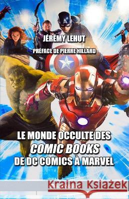 Le monde occulte des comic Books: de DC Comics à Marvel Jérémy Lehut, Pierre Hillard 9781913057503