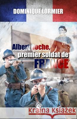 Albert Roche, premier soldat de France: 1914-1918 Dominique Lormier 9781913057572 Omnia Veritas Ltd