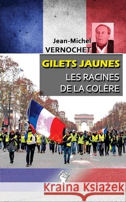 Gilets Jaunes - Les racines de la colère: L'insurrection civique Jean-Michel Vernochet 9781913057633