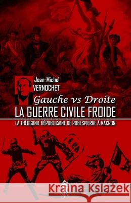 La guerre civile froide - La théogonie républicaine de Robespierre à Macron: Nouvelle édition Jean-Michel Vernochet 9781913057640 Le Retour Aux Sources