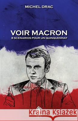 Voir Macron - 8 scénarios pour un quinquennat: Nouvelle édition Drac, Michel 9781913057756