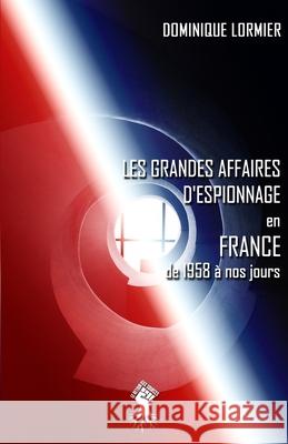 Les grandes affaires d'espionnage en France: de 1958 à nos jours Dominique Lormier 9781913057848 Le Retour Aux Sources
